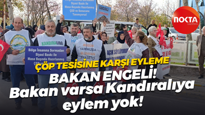 Çöp tesisine karşı eyleme Bakan engeli... Bakan varsa Kandıralıya eylem yok!