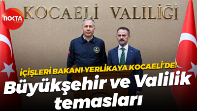 İçişleri Bakanı Ali Yerlikaya Kocaeli’de! Büyükşehir ve Valilik temasları