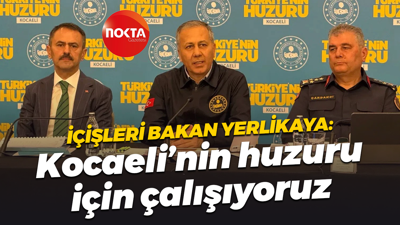 İçişleri Bakan Ali Yerlikaya: Kocaeli’nin huzuru için çalışıyoruz