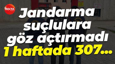 Jandarma suçlulara göz açtırmadı: 1 haftada 307...