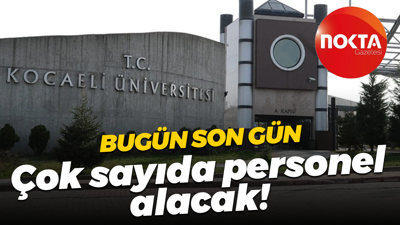 Bugün son gün; Kocaeli Üniversitesi çok sayıda personel alacak!