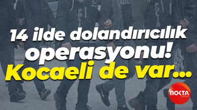 14 ilde dolandırıcılık operasyonu! Kocaeli de var...