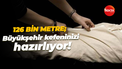 126 bin metre; Büyükşehir kefeninizi hazırlıyor!