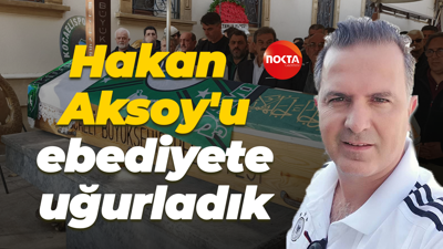 Hakan Aksoy'u ebediyete uğurladık