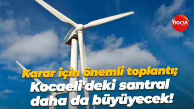 Karar için önemli toplantı; Kocaeli'deki santral daha da büyüyecek!