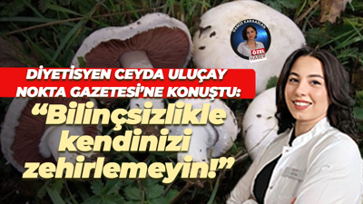 Diyetisyen Ceyda Uluçay Nokta Gazetesi’ne konuştu: “Bilinçsizlikle kendinizi zehirlemeyin!”