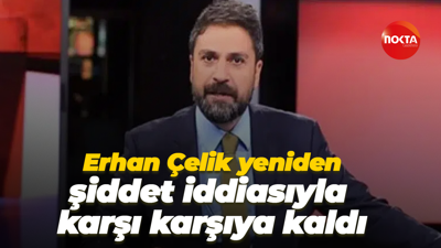 Erhan Çelik yeniden şiddet iddiasıyla karşı karşıya kaldı