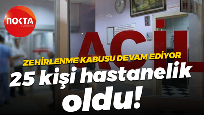 Zehirlenme kabusu bitmiyor... 25 kişi hastanelik oldu!