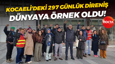 Kocaeli’deki 297 günlük direniş dünyaya örnek oldu!