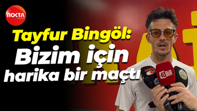 Tayfur Bingöl: Bizim için harika bir maçtı