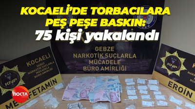 Kocaeli’de torbacılara peş peşe baskın: 75 kişi yakalandı