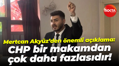 Mertcan Akyüz’den önemli açıklama: CHP bir makamdan çok daha fazlasıdır!