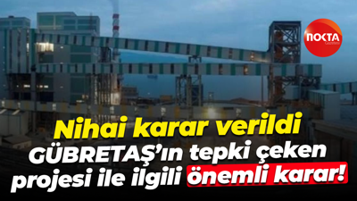 Nihai karar verildi; GÜBRETAŞ’ın tepki çeken projesi ile ilgili önemli karar!