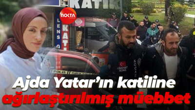 Ajda Yatar’ın katiline ağırlaştırılmış müebbet