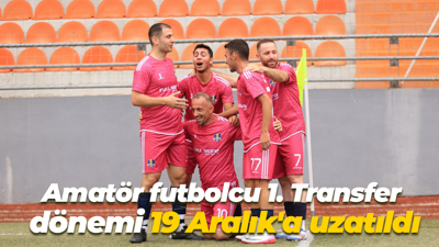 Amatör futbolcu 1. Transfer dönemi 19 Aralık'a uzatıldı