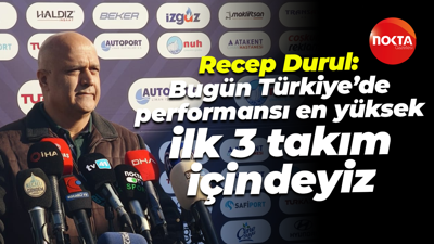 Recep Durul: Bugün Türkiye’de performansı en yüksek ilk 3 takım içindeyiz
