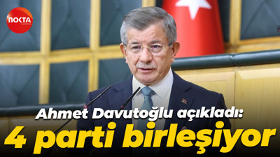 Ahmet Davutoğlu açıkladı: 4 parti birleşiyor