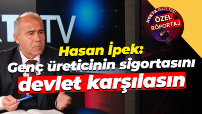 Hasan İpek: Genç üreticinin sigortasını devlet karşılasın