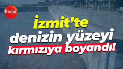İzmit’te denizin yüzeyi kırmızıya boyandı!