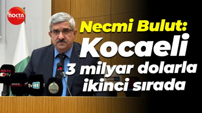Necmi Bulut: Kocaeli 3 milyar dolarla ikinci sırada