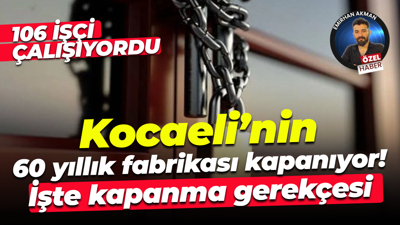 Kocaeli’nin 60 yıllık fabrikası kapanıyor! İşte kapanma gerekçesi