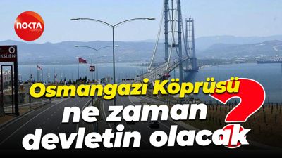Osmangazi Köprüsü ne zaman devletin olacak?