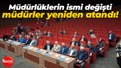 Müdürlüklerin ismi değişti, müdürler yeniden atandı!