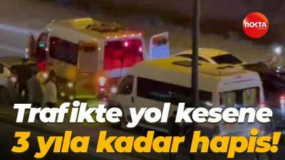 Trafikte yol kesene 3 yıla kadar hapis!
