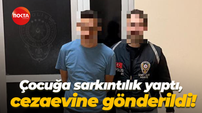 Çocuğa sarkıntılık yaptı, cezaevine gönderildi!