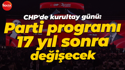 CHP'de kurultay günü: Parti programı 17 yıl sonra değişecek