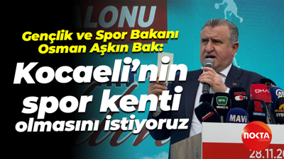 Gençlik ve Spor Bakanı Osman Aşkın Bak; Kocaeli’nin spor kenti olmasını istiyoruz