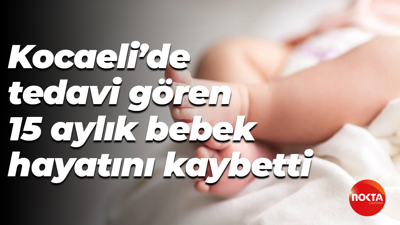 Kocaeli’de tedavi gören 15 aylık bebek hayatını kaybetti