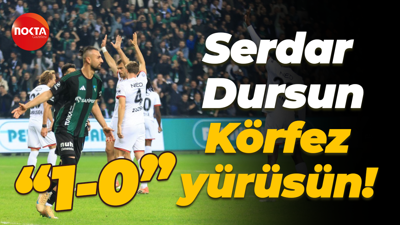 Serdar Dursun, Körfez yürüsün! “1-0”