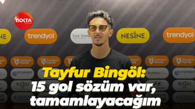 Tayfur Bingöl: 15 gol sözüm var, tamamlayacağım