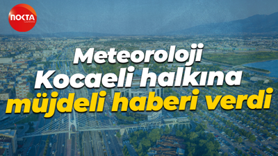 Meteoroloji Genel Müdürlüğü Kocaeli halkına müjdeli haberi verdi