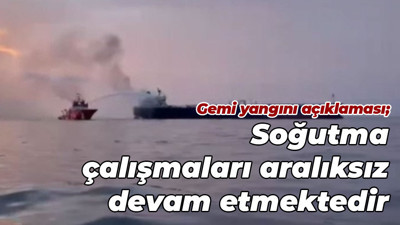 Gemi yangını açıklaması; Soğutma çalışmaları aralıksız devam etmektedir