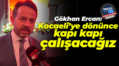 Gökhan Ercan: Kocaeli’ye dönünce kapı kapı çalışacağız