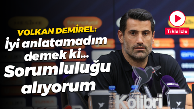 Volkan Demirel: İyi anlatamadım demek ki… Sorumluluğu alıyorum
