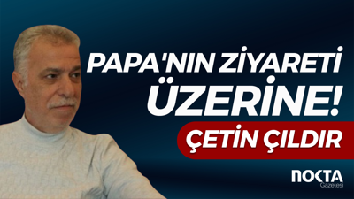PAPA'NIN ZİYARETİ ÜZERİNE!