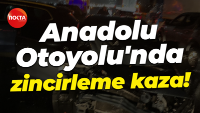 Anadolu Otoyolu'nda zincirleme kaza!