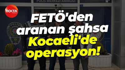 FETÖ'den aranan şahsa Kocaeli'de operasyon!