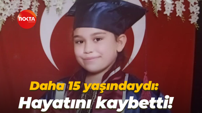 Daha 15 yaşındaydı: Hayatını kaybetti!