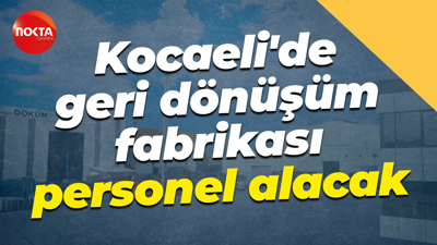 Kocaeli'de geri dönüşüm fabrikası personel alacak