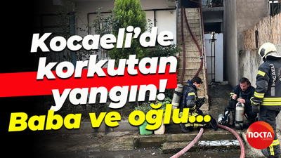 Kocaeli’de korkutan yangın! Baba ve oğlu etkilendi!