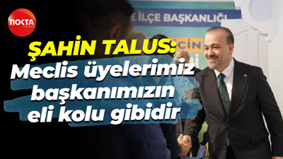 Şahin Talus: Meclis üyelerimiz başkanımızın eli kolu gibidir