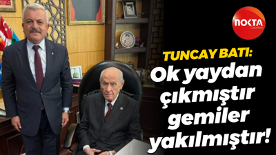 Tuncay Batı: Ok yaydan çıkmıştır, gemiler yakılmıştır!