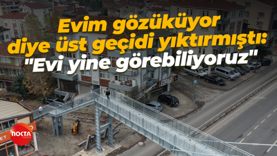 Evim gözüküyor diye üst geçidi yıktırmıştı: "Evi yine görebiliyoruz"