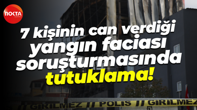 7 kişinin can verdiği yangın faciası soruşturmasında tutuklama!