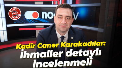 Kadir Caner Karakadılar: İhmaller detaylı incelenmeli