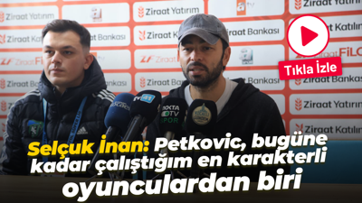 Selçuk İnan: Petkovic, bugüne kadar çalıştığım en karakterli oyunculardan biri